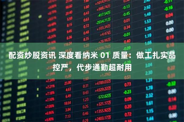配资炒股资讯 深度看纳米 01 质量：做工扎实品控严，代步通勤超耐用